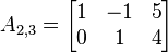 A_{2,3}=\begin{bmatrix} 1 & -1 & 5 \\ 0 & 1 & 4 \end{bmatrix}