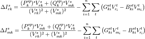 \begin{matrix}
\displaystyle \Delta{}I^s_{rk}=\frac{(P_k^{sp})^sV_{rk}^s+(Q_k^{sp})^sV_{mk}^s}{(V_{rk}^s)^2+(V_{mk}^s)^2}-\sum_{i=1}^n \sum_{t} \left(G_{ki}^{st}V_{r_i}^t-B_{ki}^{st}V_{m_i}^t\right)\\
\\
\displaystyle \Delta{}I^s_{mk}=\frac{(P_k^{sp})^sV_{mk}^s+(Q_k^{sp})^sV_{rk}^s}{(V_{rk}^s)^2+(V_{mk}^s)^2}-\sum_{i=1}^n \sum_{t} \left(G_{ki}^{st}V_{m_i}^t-B_{ki}^{st}V_{r_i}^t\right)
\end{matrix}