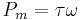 P_m=\tau\omega