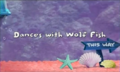 Dances with Wolf Fish title card.PNG